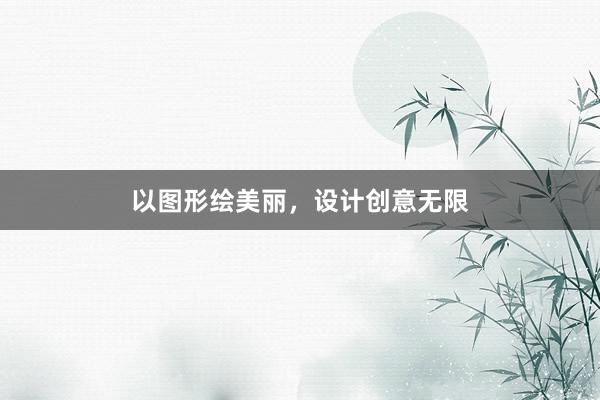 以图形绘美丽，设计创意无限